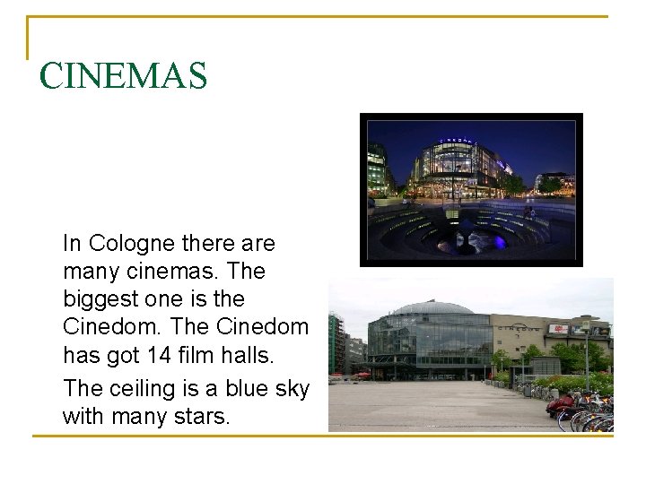 CINEMAS In Cologne there are many cinemas. The biggest one is the Cinedom. The