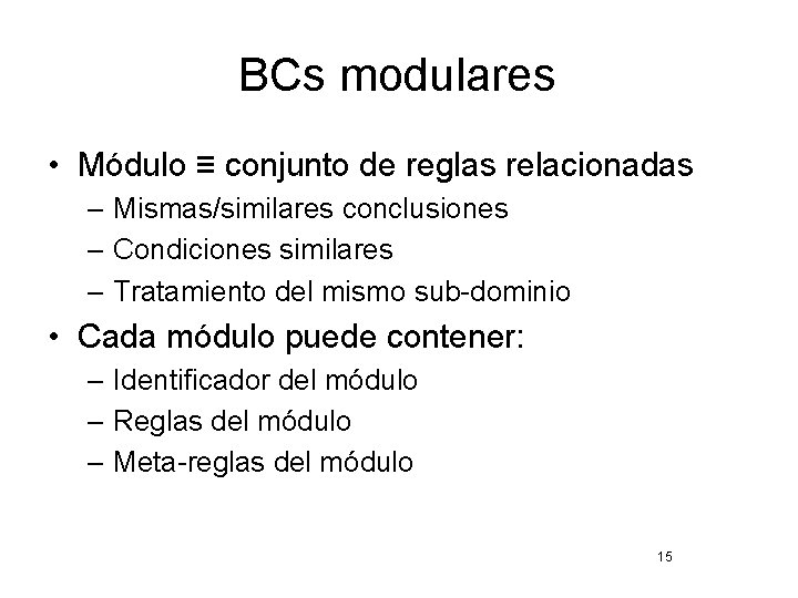 BCs modulares • Módulo ≡ conjunto de reglas relacionadas – Mismas/similares conclusiones – Condiciones