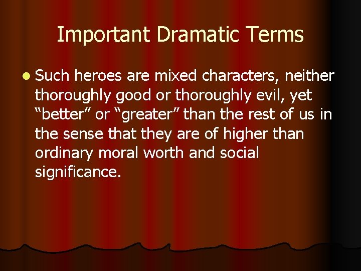 Important Dramatic Terms l Such heroes are mixed characters, neither thoroughly good or thoroughly