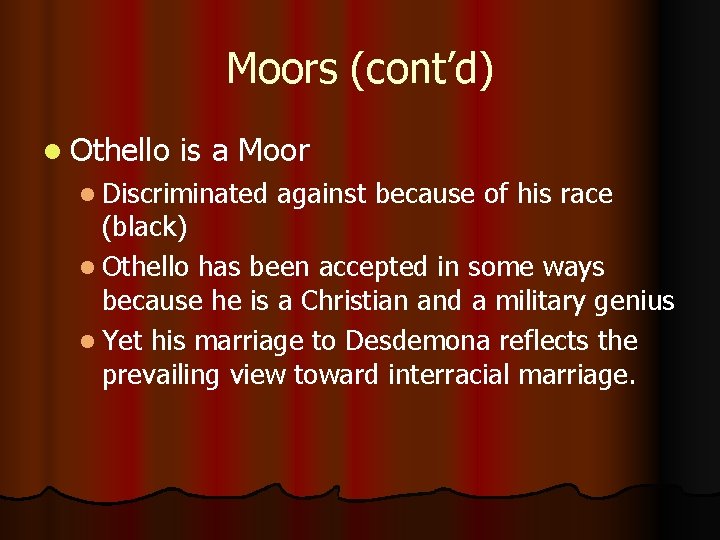 Moors (cont’d) l Othello is a Moor l Discriminated against because of his race