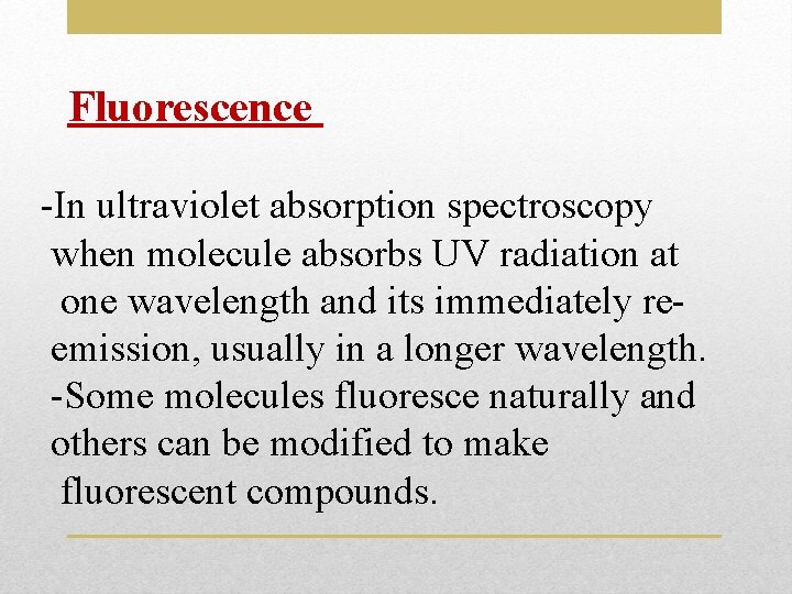 Fluorescence -In ultraviolet absorption spectroscopy when molecule absorbs UV radiation at one wavelength and