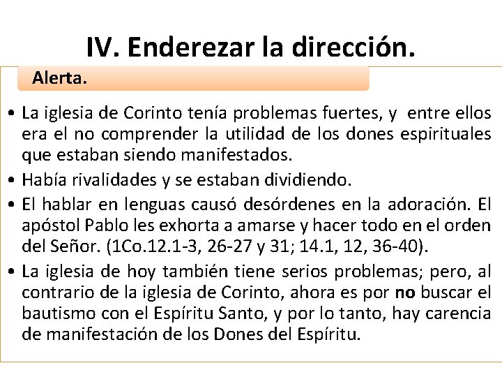 IV. Enderezar la dirección. Alerta. • La iglesia de Corinto tenía problemas fuertes, y