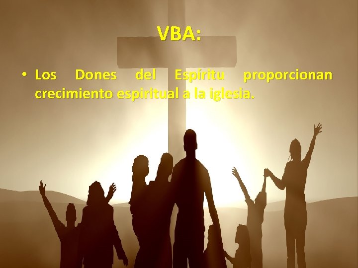 VBA: • Los Dones del Espíritu proporcionan crecimiento espiritual a la iglesia. 