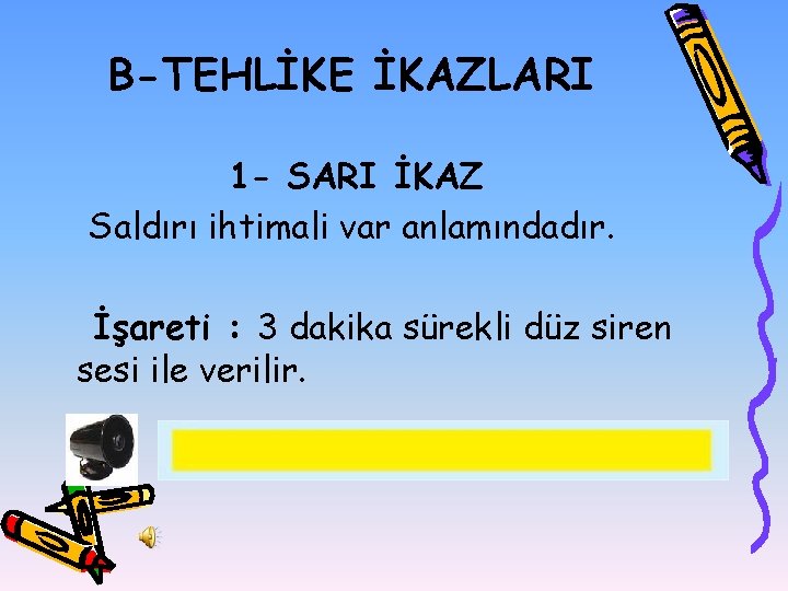 B-TEHLİKE İKAZLARI 1 - SARI İKAZ Saldırı ihtimali var anlamındadır. İşareti : 3 dakika