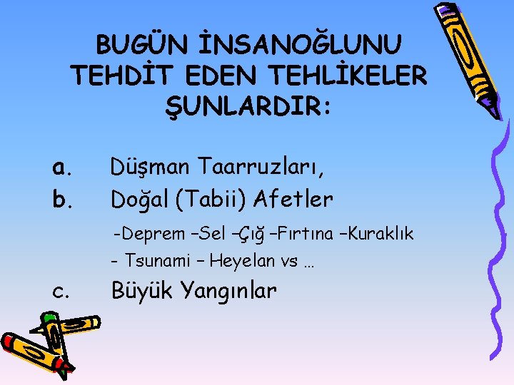 BUGÜN İNSANOĞLUNU TEHDİT EDEN TEHLİKELER ŞUNLARDIR: a. Düşman Taarruzları, b. Doğal (Tabii) Afetler -Deprem