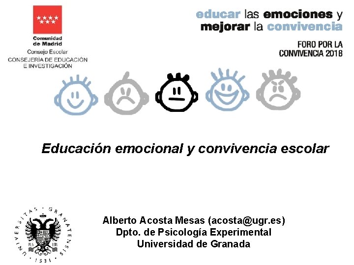 Educación emocional y convivencia escolar Alberto Acosta Mesas (acosta@ugr. es) Dpto. de Psicología Experimental
