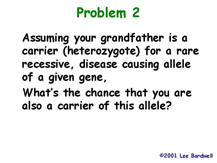 Problem 2 Assuming your grandfather is a carrier (heterozygote) for a rare recessive, disease