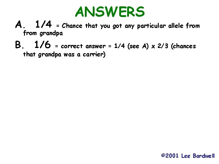 A. 1/4 ANSWERS = Chance that you got any particular allele from grandpa B.