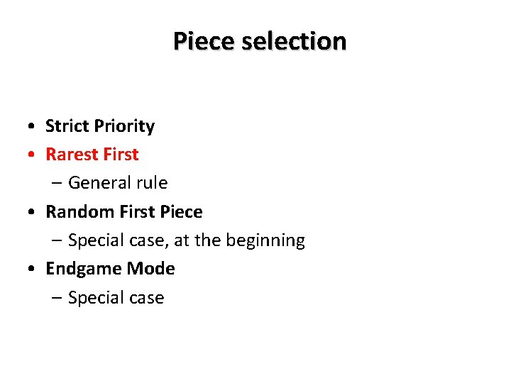 Piece selection • Strict Priority • Rarest First – General rule • Random First