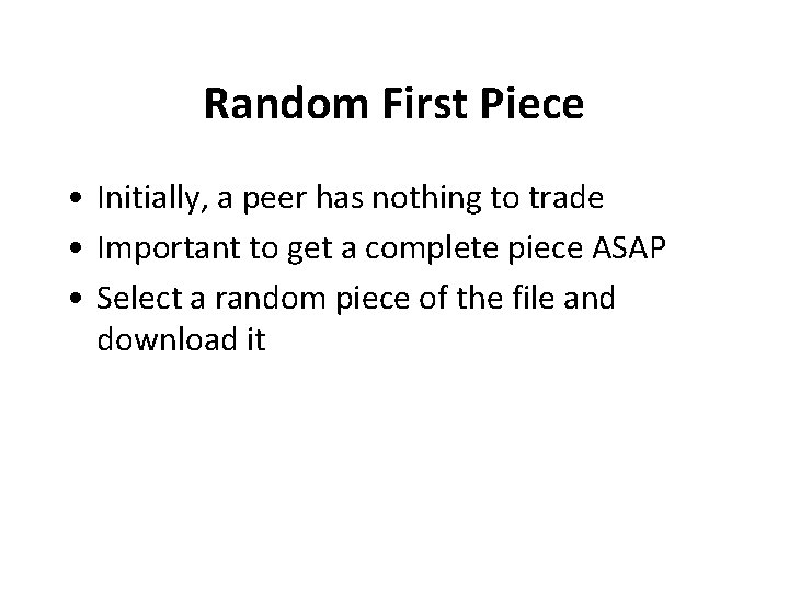 Random First Piece • Initially, a peer has nothing to trade • Important to