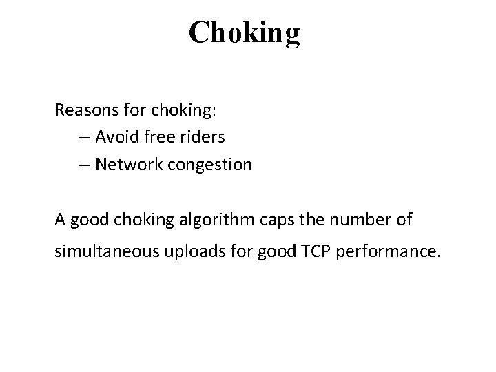 Choking Reasons for choking: – Avoid free riders – Network congestion A good choking