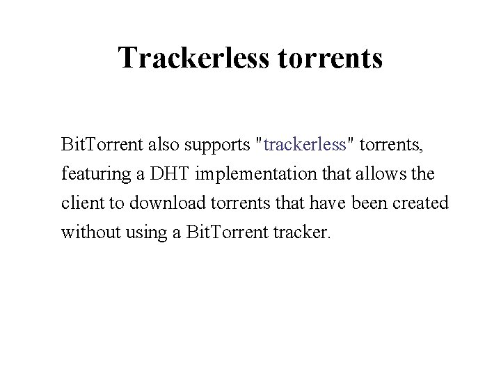 Trackerless torrents Bit. Torrent also supports "trackerless" torrents, featuring a DHT implementation that allows