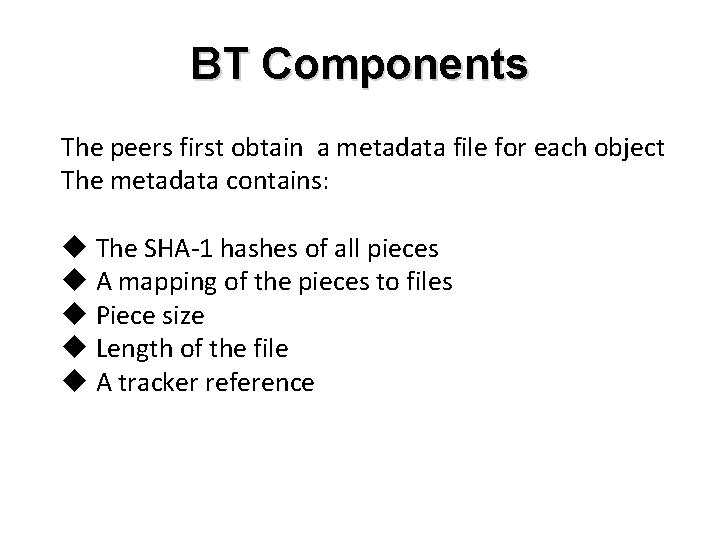 BT Components The peers first obtain a metadata file for each object The metadata