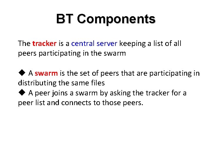 BT Components The tracker is a central server keeping a list of all peers