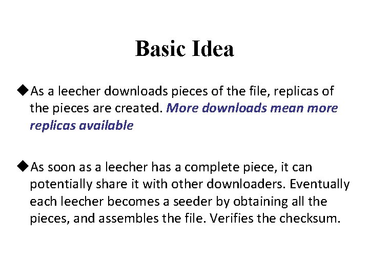 Basic Idea u. As a leecher downloads pieces of the file, replicas of the