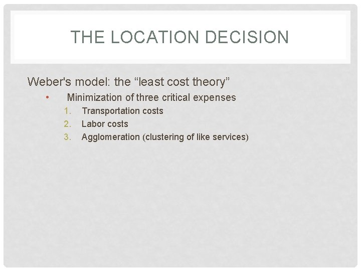 THE LOCATION DECISION Weber's model: the “least cost theory” • Minimization of three critical
