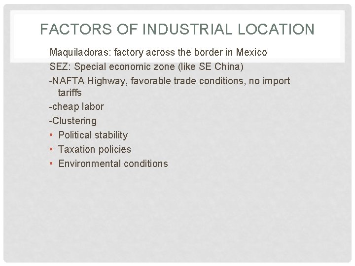 FACTORS OF INDUSTRIAL LOCATION Maquiladoras: factory across the border in Mexico SEZ: Special economic