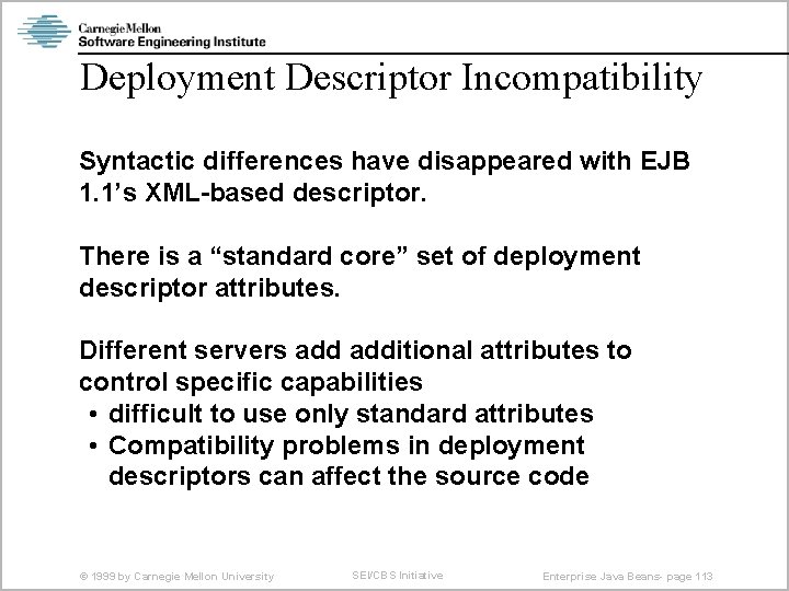 Deployment Descriptor Incompatibility Syntactic differences have disappeared with EJB 1. 1’s XML-based descriptor. There