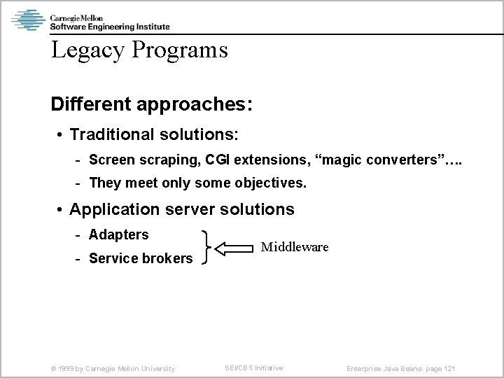 Legacy Programs Different approaches: • Traditional solutions: - Screen scraping, CGI extensions, “magic converters”….