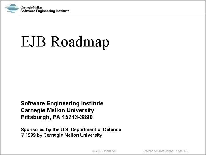 EJB Roadmap Software Engineering Institute Carnegie Mellon University Pittsburgh, PA 15213 -3890 Sponsored by