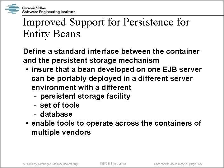 Improved Support for Persistence for Entity Beans Define a standard interface between the container