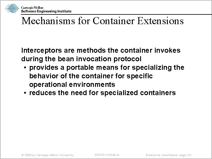 Mechanisms for Container Extensions Interceptors are methods the container invokes during the bean invocation