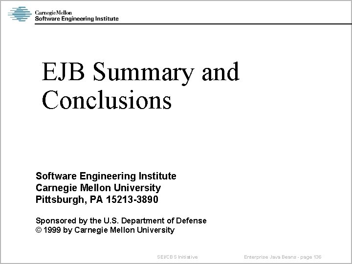 EJB Summary and Conclusions Software Engineering Institute Carnegie Mellon University Pittsburgh, PA 15213 -3890