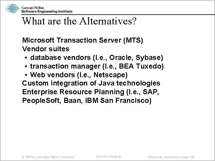 What are the Alternatives? Microsoft Transaction Server (MTS) Vendor suites • database vendors (I.