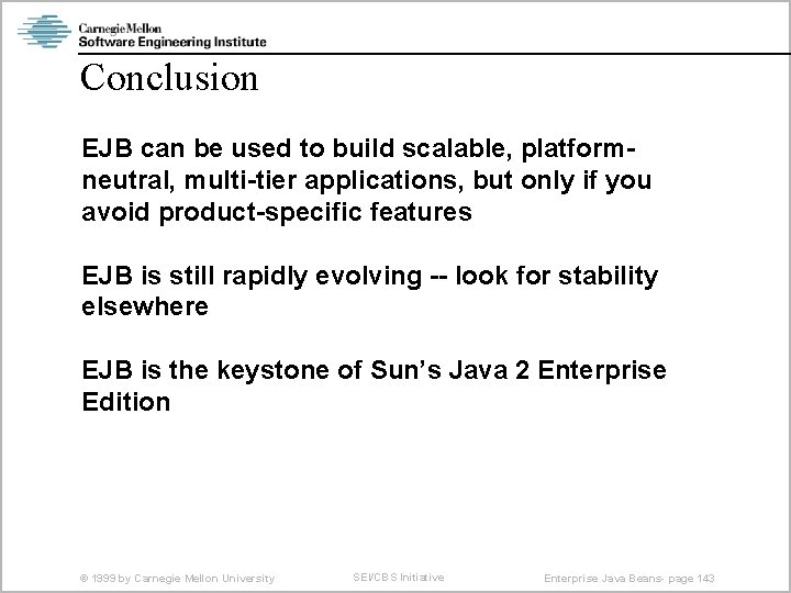 Conclusion EJB can be used to build scalable, platformneutral, multi-tier applications, but only if