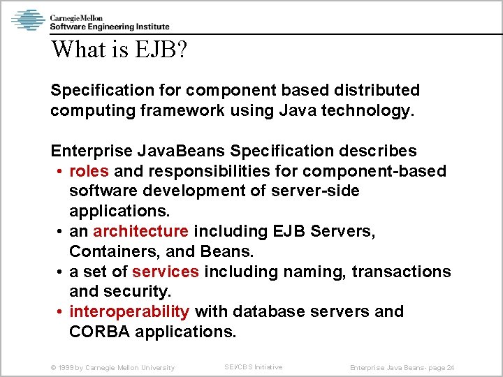 What is EJB? Specification for component based distributed computing framework using Java technology. Enterprise