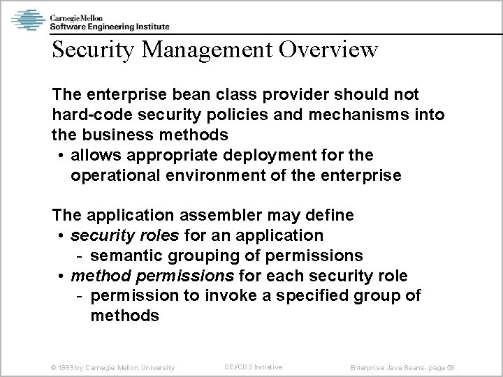 Security Management Overview The enterprise bean class provider should not hard-code security policies and