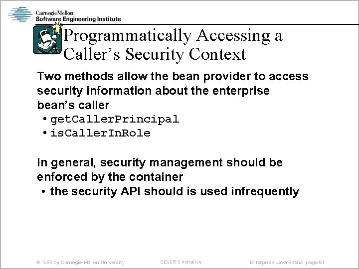 Programmatically Accessing a Caller’s Security Context Two methods allow the bean provider to access