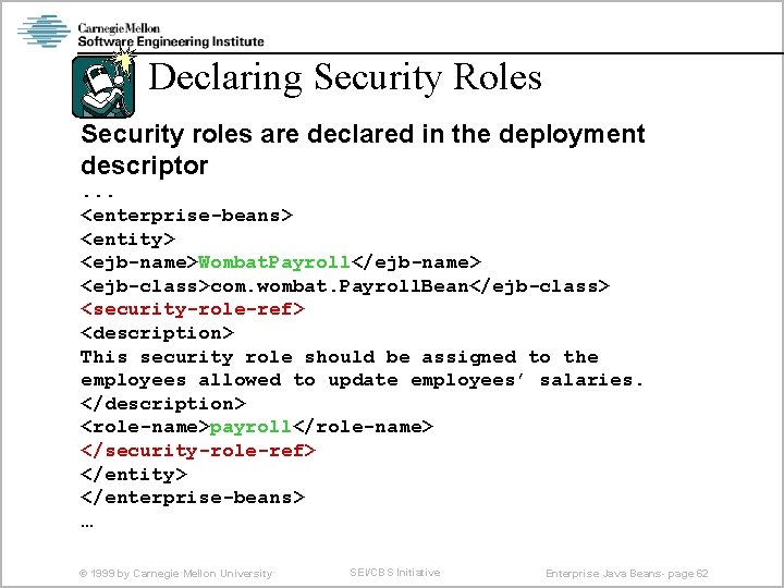 Declaring Security Roles Security roles are declared in the deployment descriptor. . . <enterprise-beans>