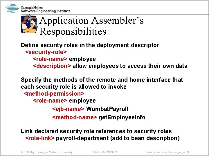 Application Assembler’s Responsibilities Define security roles in the deployment descriptor <security-role> <role-name> employee <description>