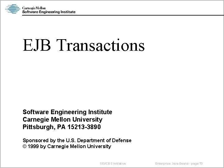 EJB Transactions Software Engineering Institute Carnegie Mellon University Pittsburgh, PA 15213 -3890 Sponsored by
