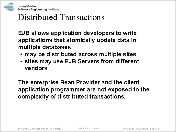 Distributed Transactions EJB allows application developers to write applications that atomically update data in
