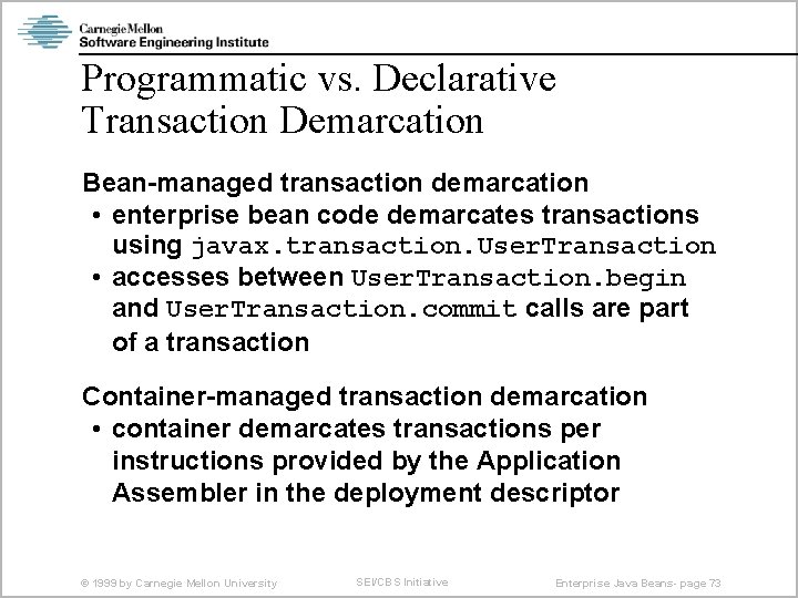 Programmatic vs. Declarative Transaction Demarcation Bean-managed transaction demarcation • enterprise bean code demarcates transactions