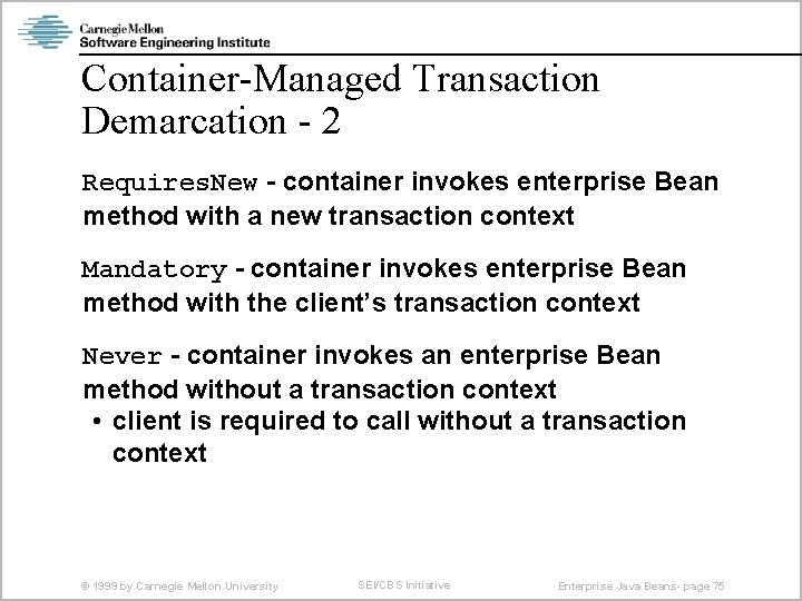 Container-Managed Transaction Demarcation - 2 Requires. New - container invokes enterprise Bean method with