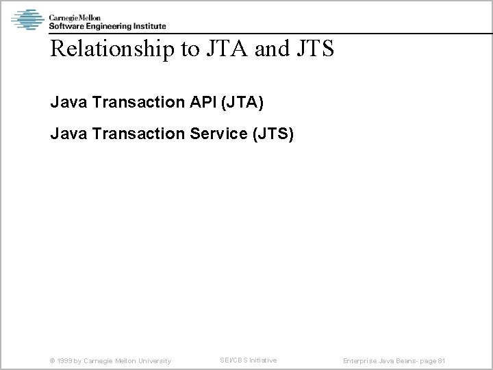 Relationship to JTA and JTS Java Transaction API (JTA) Java Transaction Service (JTS) ©