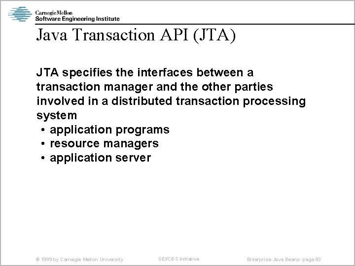 Java Transaction API (JTA) JTA specifies the interfaces between a transaction manager and the