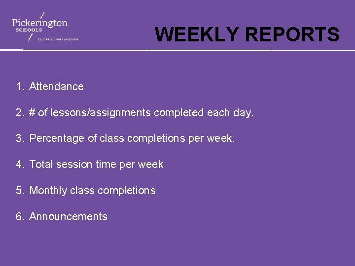 WEEKLY REPORTS 1. Attendance 2. # of lessons/assignments completed each day. 3. Percentage of