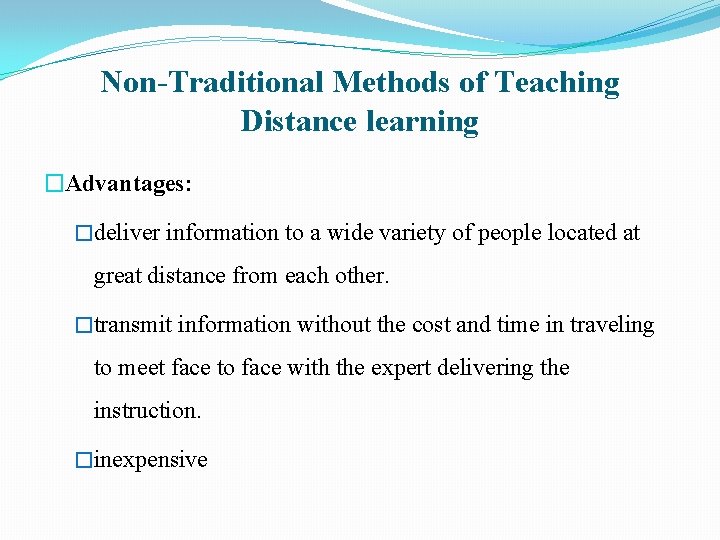 Non-Traditional Methods of Teaching Distance learning �Advantages: �deliver information to a wide variety of