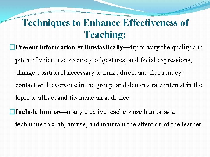 Techniques to Enhance Effectiveness of Teaching: �Present information enthusiastically—try to vary the quality and