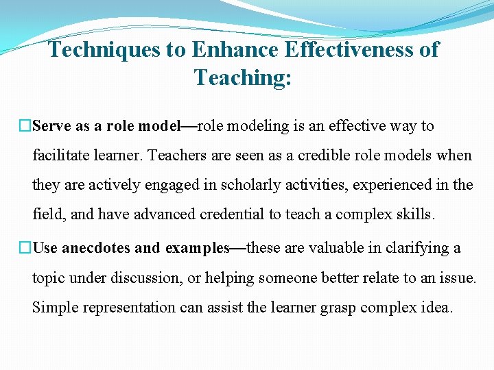 Techniques to Enhance Effectiveness of Teaching: �Serve as a role model—role modeling is an