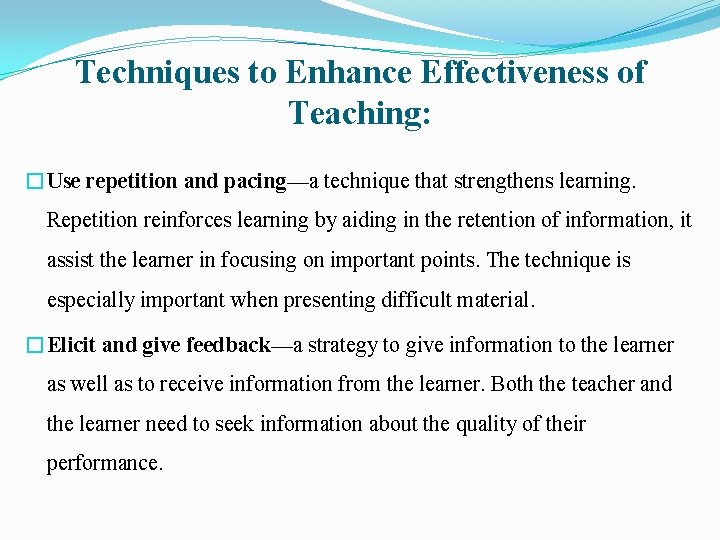 Techniques to Enhance Effectiveness of Teaching: �Use repetition and pacing—a technique that strengthens learning.