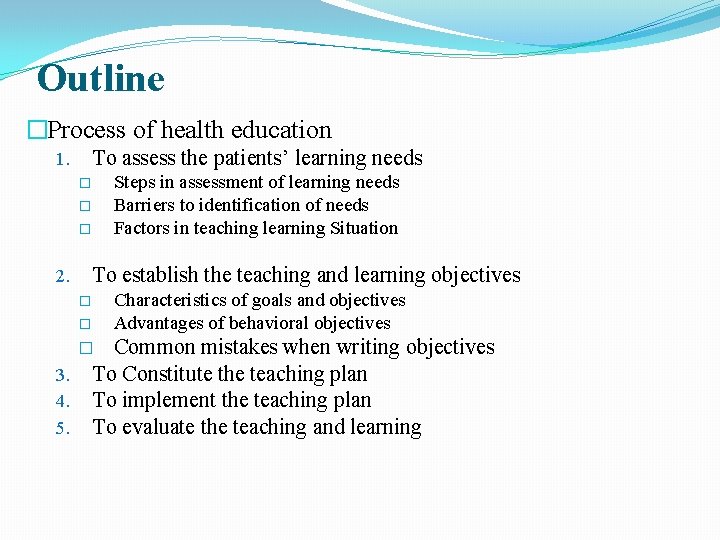 Outline �Process of health education To assess the patients’ learning needs 1. Steps in