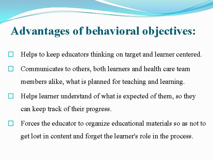 Advantages of behavioral objectives: � Helps to keep educators thinking on target and learner