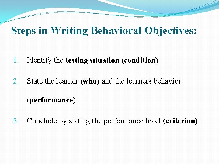 Steps in Writing Behavioral Objectives: 1. Identify the testing situation (condition) 2. State the