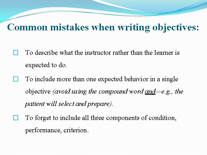 Common mistakes when writing objectives: � To describe what the instructor rather than the