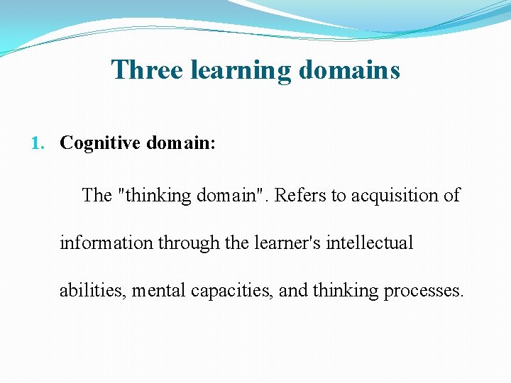 Three learning domains 1. Cognitive domain: The "thinking domain". Refers to acquisition of information